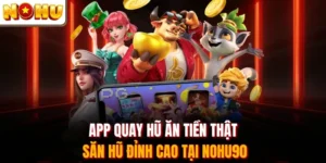 App Quay Hũ Ăn Tiền Thật - Săn Hũ Đỉnh Cao Tại Nohu90