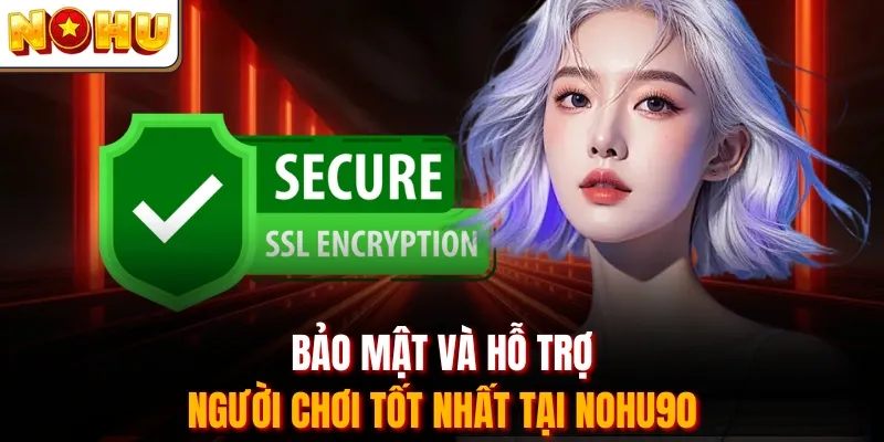 Bảo mật và hỗ trợ người chơi tốt nhất tại Nohu90