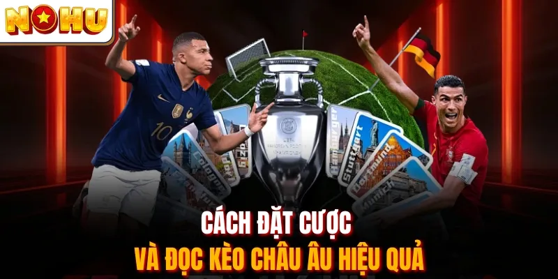 Cách đặt cược và đọc kèo châu Âu hiệu quả