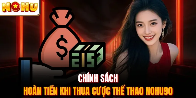 Chính sách hoàn tiền khi thua cược thể thao Nohu90