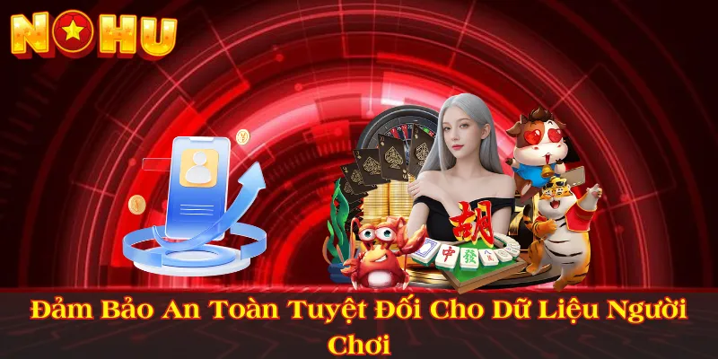 Đảm Bảo An Toàn Tuyệt Đối Cho Dữ Liệu Người Chơi