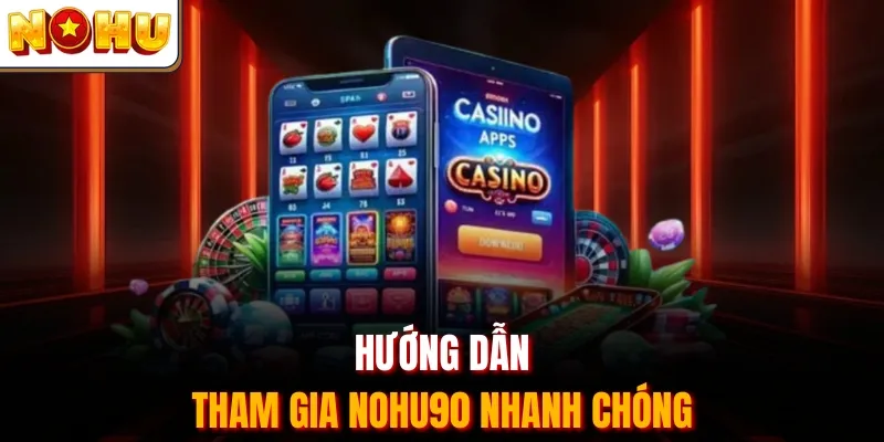 Hướng dẫn tham gia Nohu90 nhanh chóng