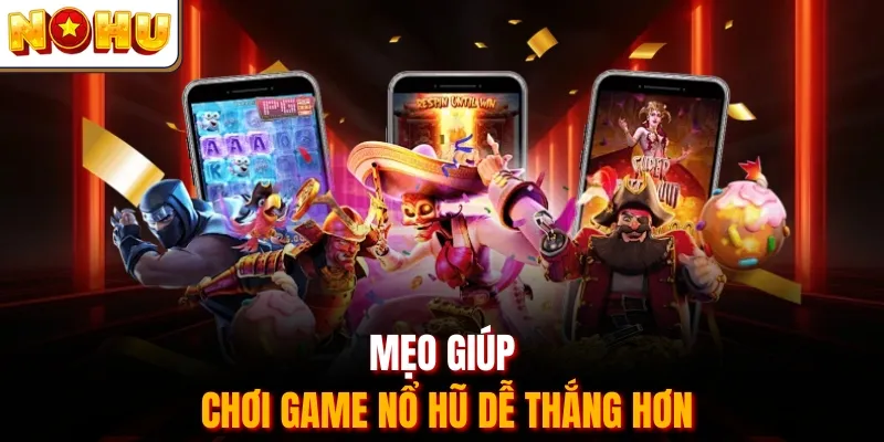 Mẹo giúp chơi game nổ hũ dễ thắng hơn